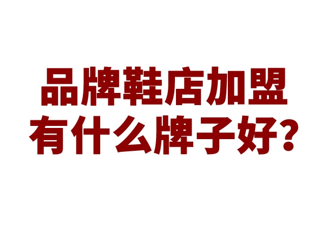 品牌鞋店加盟有什么牌子好？